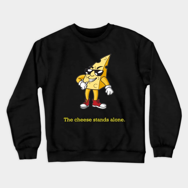 The Cheese Stands Alone Crewneck Sweatshirt by willc